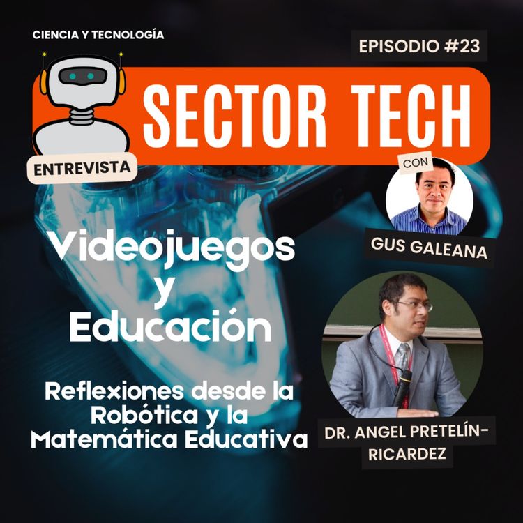 cover art for Sector Tech EP 23: Videojuegos y Educación: Reflexiones desde la Robótica y la Matemática Educativa