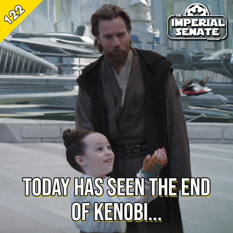 cover art for The Imperial Senate Podcast: Episode 122 - Today Has Seen The End Of Kenobi...