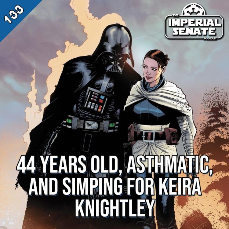 cover art for The Imperial Senate Podcast: Episode 133 - 44 Years Old, Asthmatic, And Simping For Keira Knightley