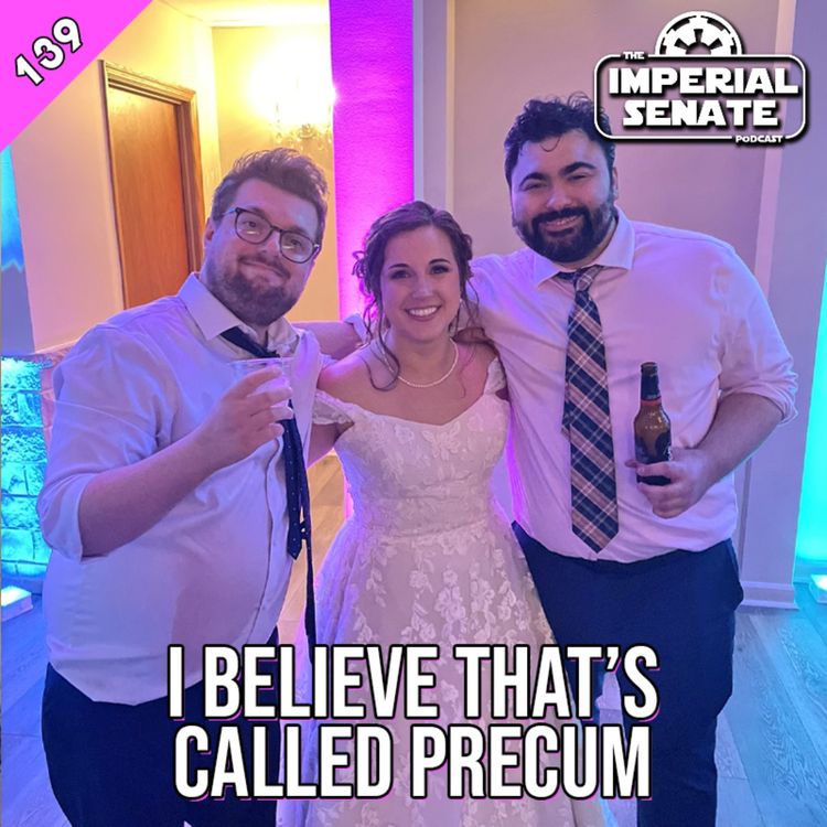 cover art for The Imperial Senate Podcast: Episode 139 - I Believe That's Called Precum