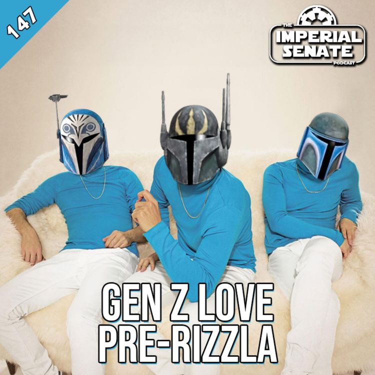 cover art for The Imperial Senate Podcast: Episode 147 - Gen Z Love Pre-Rizzla
