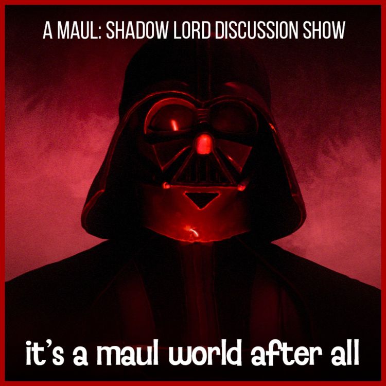 cover art for It's A Maul World After All | Maul: Shadow Lord Discussion | S1 E9-10