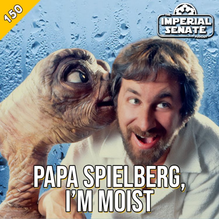 cover art for The Imperial Senate Podcast: Episode 150 - Papa Spielberg, I'm Moist