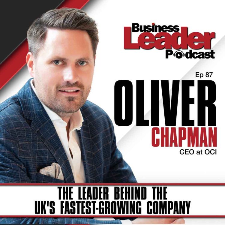 cover art for Oliver Chapman: The leader behind the UK's fastest-growing company