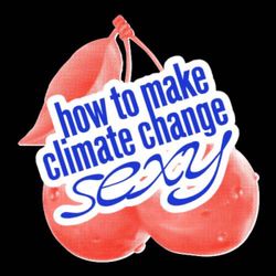 cover art for How to Make Climate Change Sexy 