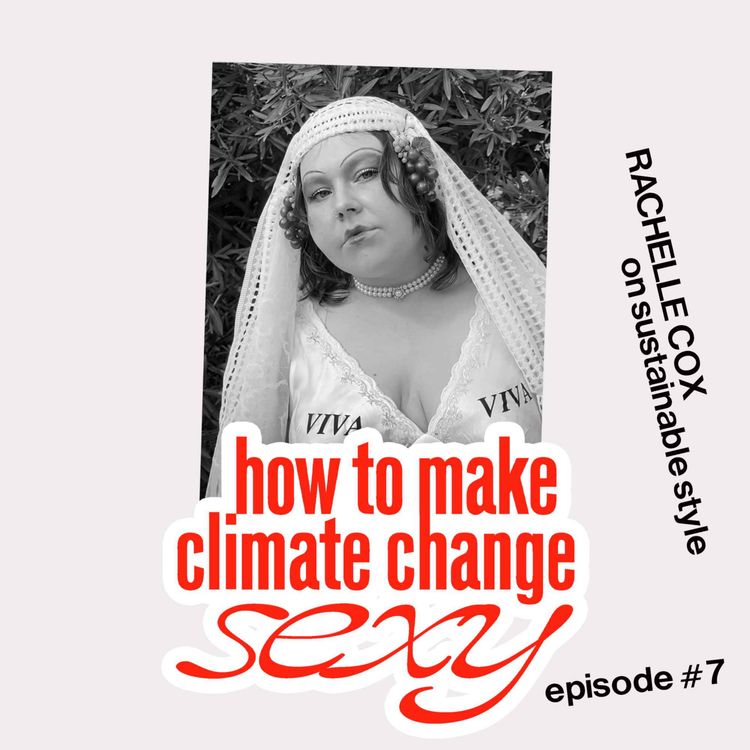 cover art for EP 7 - From Fashion to Activism: Rachelle Cox on Sustainable Style and Making Climate Justice Accessible