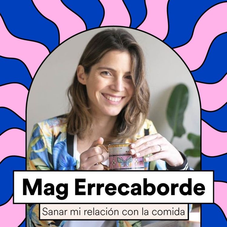 cover art for 52. Sanar la relación con la comida | Mag Errecaborde