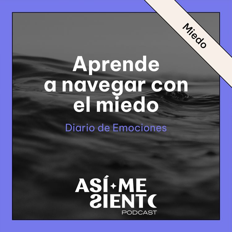 cover art for 125. Aprende a navegar con el miedo y transformar su mensaje | Diario de Emociones