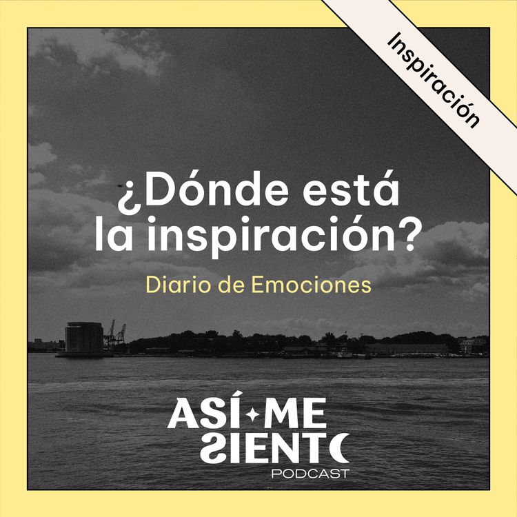cover art for 128. ¿Dónde está la inspiración? Aprende a conectar con ella, crearla y no a esperarla | Diario de Emociones