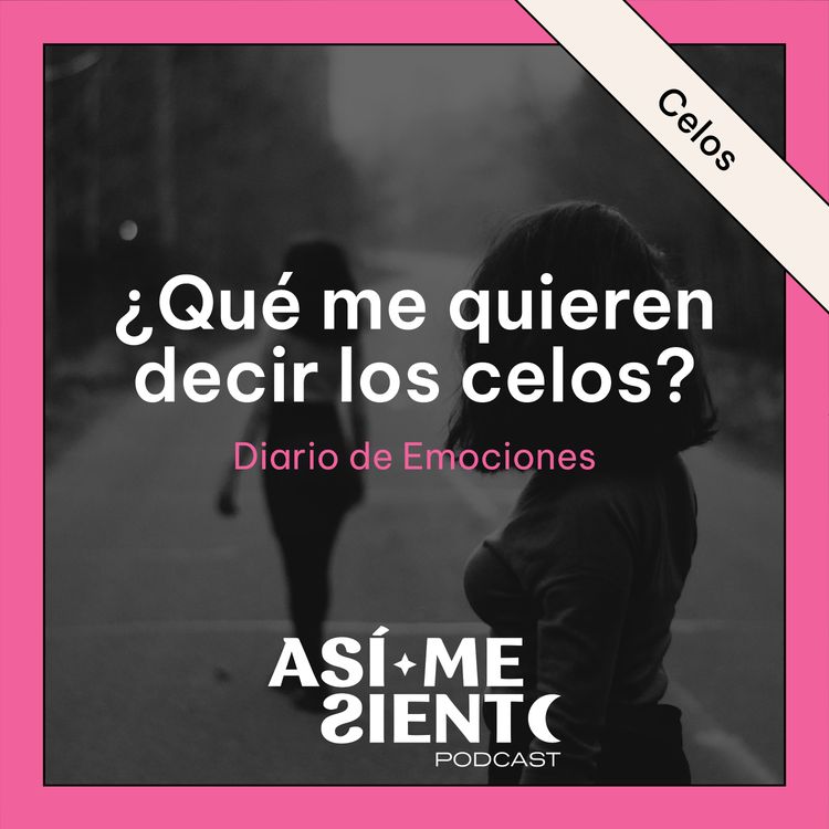 cover art for 136. ¿Por qué siento celos y qué me quieren decir? | Diario de Emociones