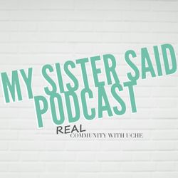 cover art for My Sister Said Podcast with Uche Amuneke