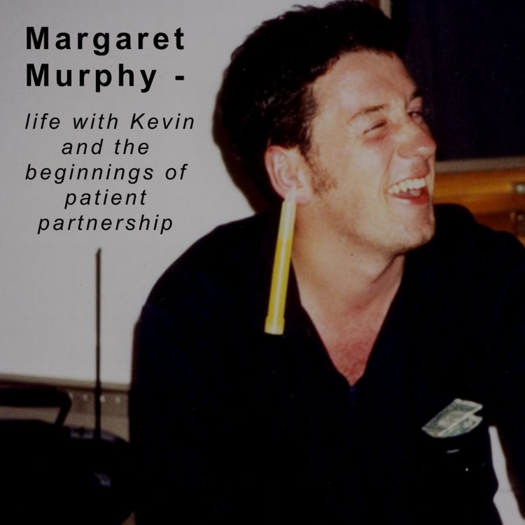 cover art for Margaret Murphy - life with Kevin and the beginnings of patient partnership