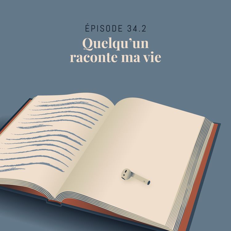 cover art for Episode 34.2 : Quelqu’un raconte ma vie (Partie 2)