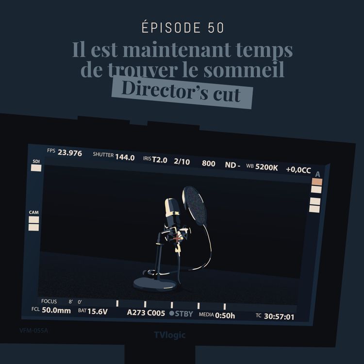 cover art for Episode 50 : Il est maintenant temps de trouver le sommeil : Director's cut (Partie 1)