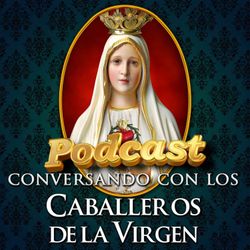 cover art for Conversando con los Caballeros de la Virgen -🎙️Podcast Católico🎧