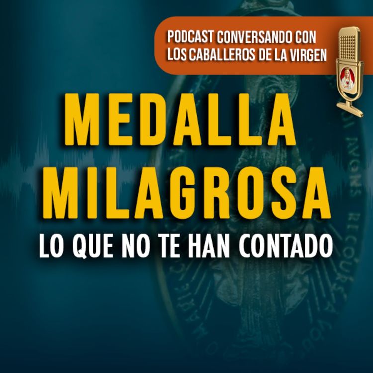 cover art for Lo que no conoces de la Medalla Milagrosa 135° PÓDCAST Caballeros de la Virgen