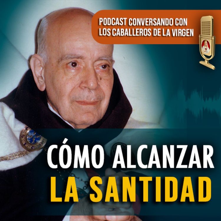 cover art for SANTIDAD ¿CÓMO alcanzarla?, Episodio 137° (PÓDCAST Caballeros de la Virgen)