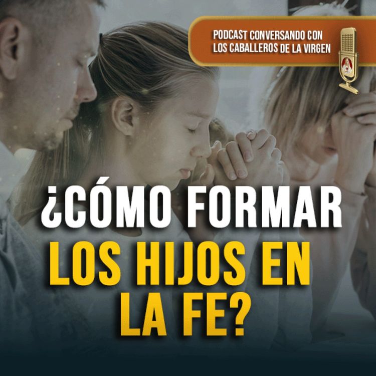 cover art for ¿Cómo formar los hijos en la fe? 163° (PODCAST)