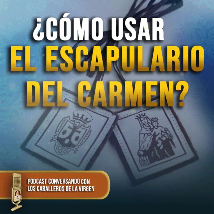 cover art for ¿Cómo usar el Escapulario del Carmen? 167° (PODCAST)