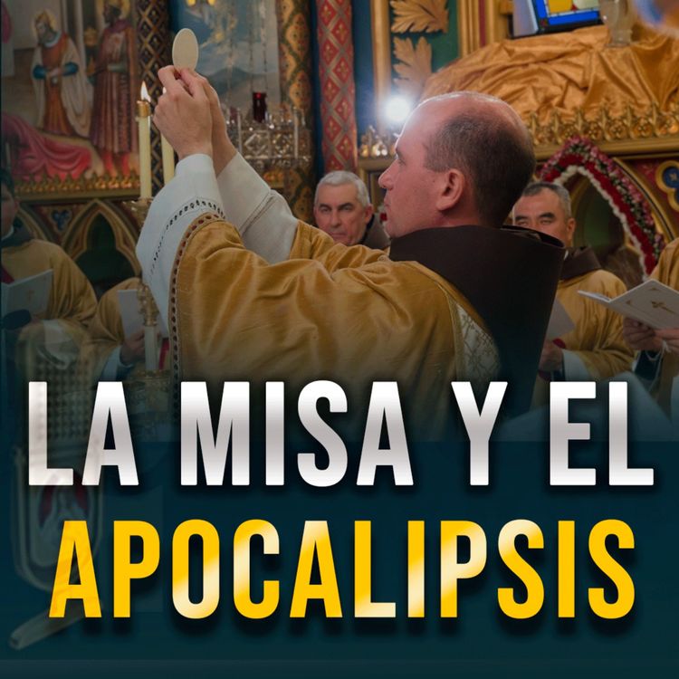 cover art for ¿Qué relación hay entre la Misa y el Apocalipsis? 201° (PODCAST)