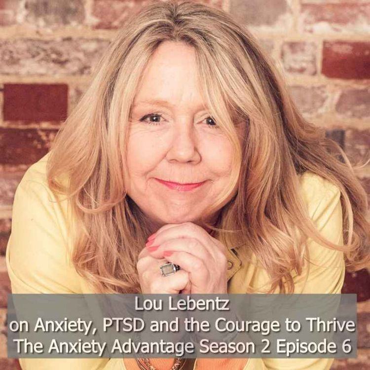 cover art for Anxiety, PTSD and the Courage to Thrive  - Lou Lebentz S02 Ep06