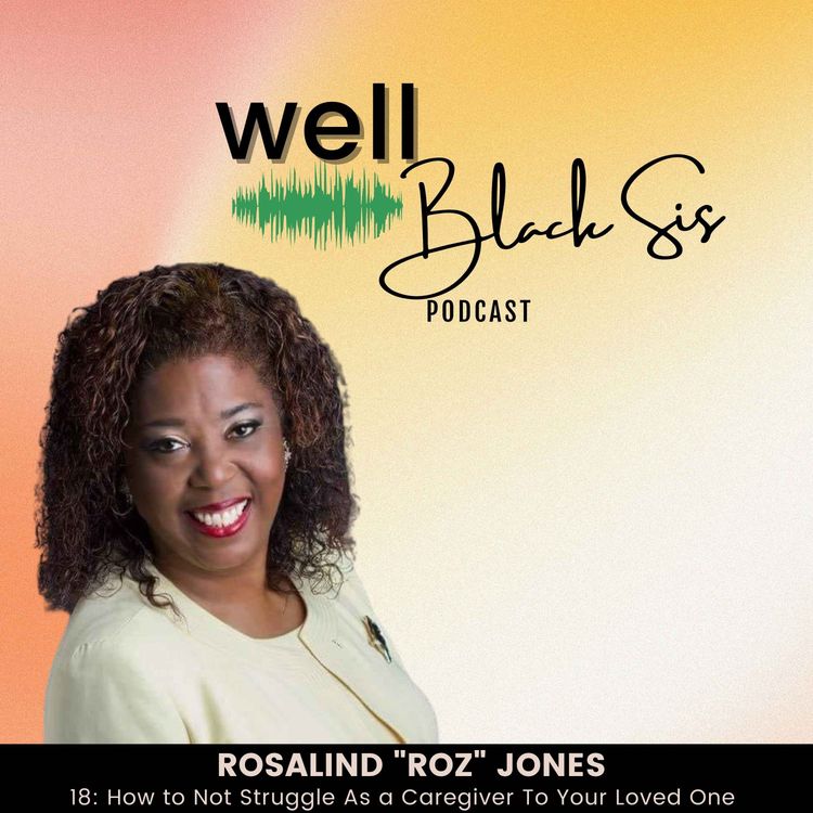 cover art for 18: How to Not Struggle As a Caregiver To Your Loved One with Rosalind "Roz" Jones