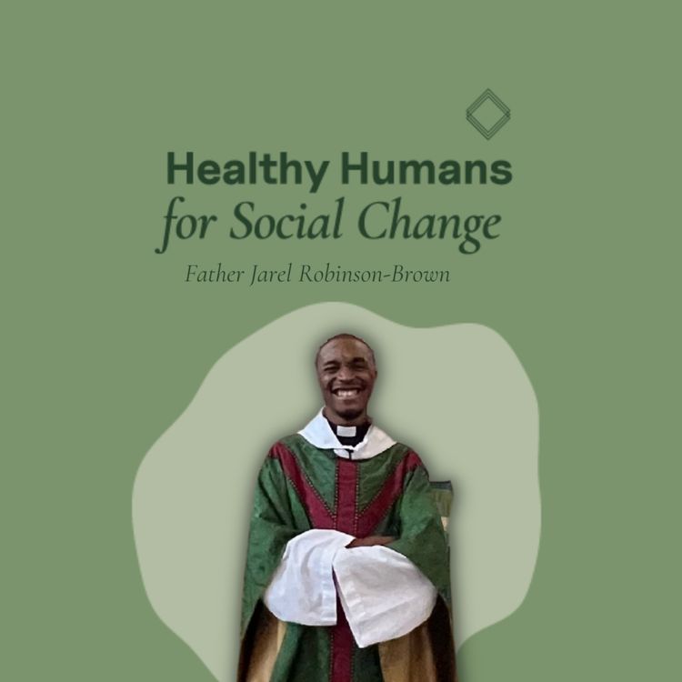 cover art for Healthy Humans for Social Change with Fr Jarel Robinson-Brown