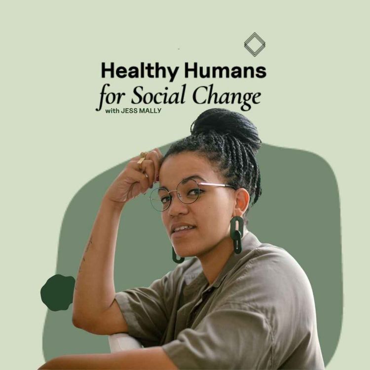cover art for Healthy Humans For Social Change with Jess Mally