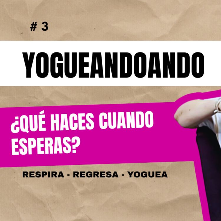 cover art for yogueandoando #3 ¿qué haces cuando esperas?