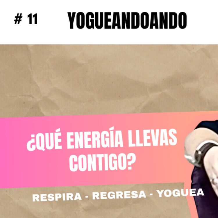cover art for ¿Qué llevas contigo cuando llegas a un lugar? | Yogueandoando #11
