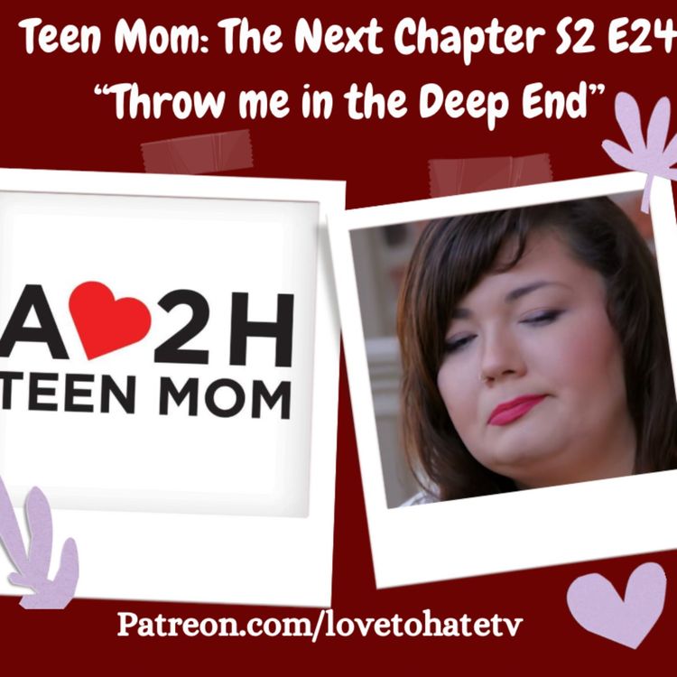 cover art for Teen Mom: The Next Chapter S2 "E24 "Throw Me in the Deep End" (an Amanda Loves to Hate Teen Mom joint)