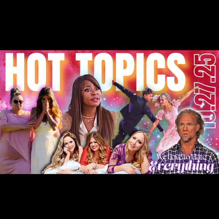 cover art for HOT TOPICS 10/28/25 Sister Wives, Surviving Sister Wives, Love is Blind, Halloween Costumes,, Derek Shepard returns & more!!!