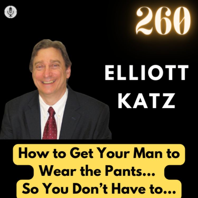 cover art for How to Get Your Man to Wear the Pants… So You Don’t Have To | Elliott Katz | #TGV260