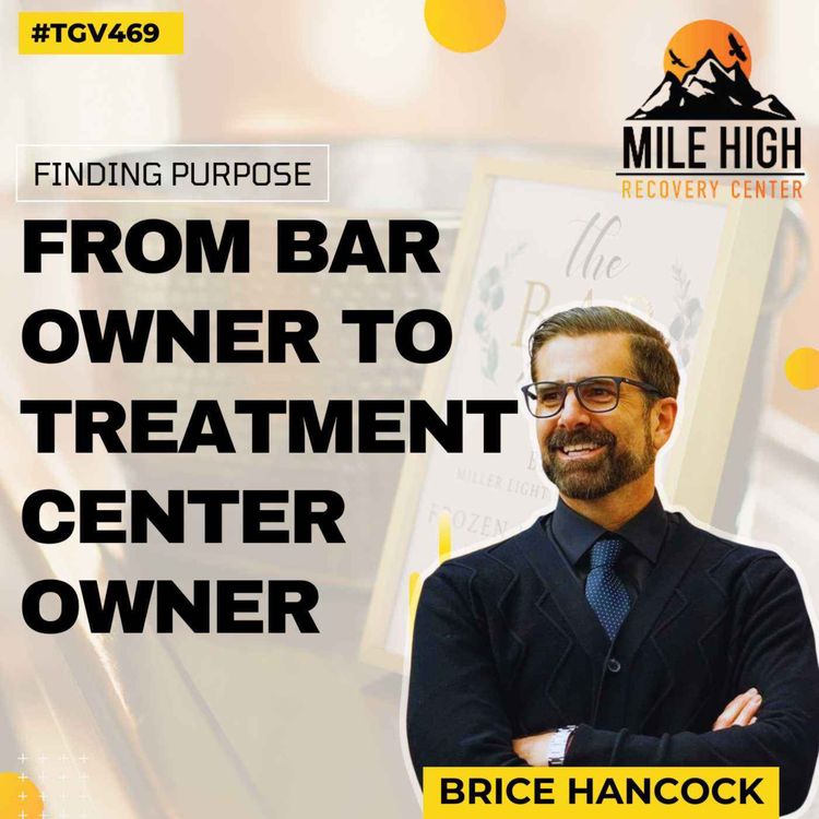 cover art for Finding Purpose: From bar owner to treatment center owner  | Brice Hancock(CEO - Mile High Recovery Center) | #TGV469