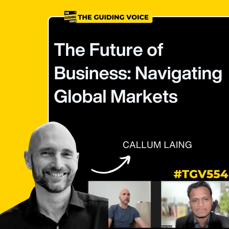 cover art for The Future of Business: Navigating Global Markets | Callum Laing | #TGV554