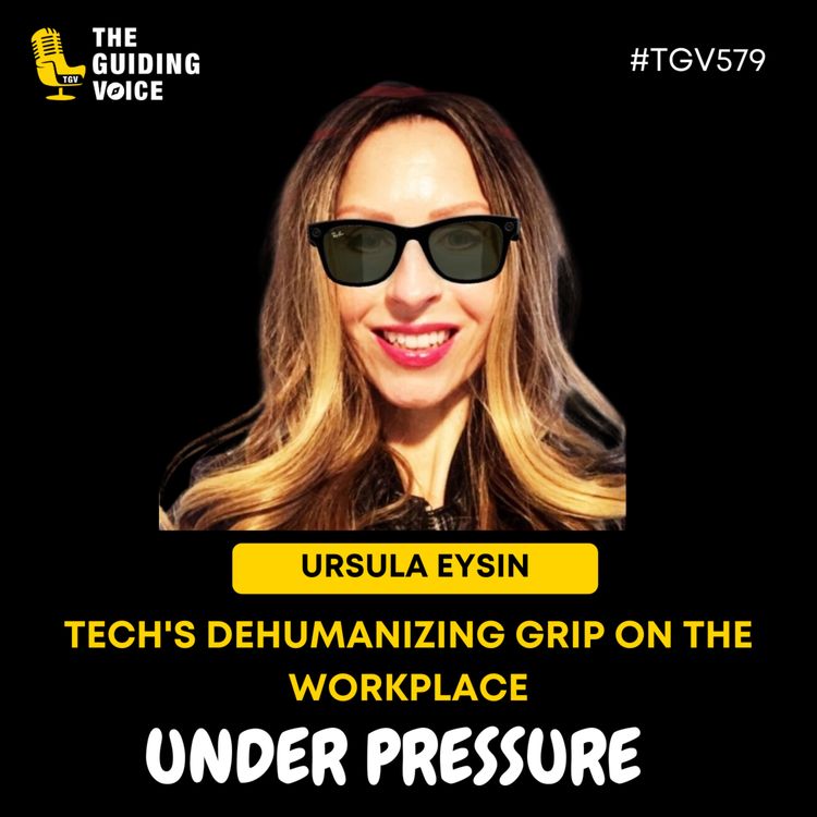 cover art for Under Pressure: Tech's Dehumanizing Grip on the Workplace | Ursula Eysin | #TGV579