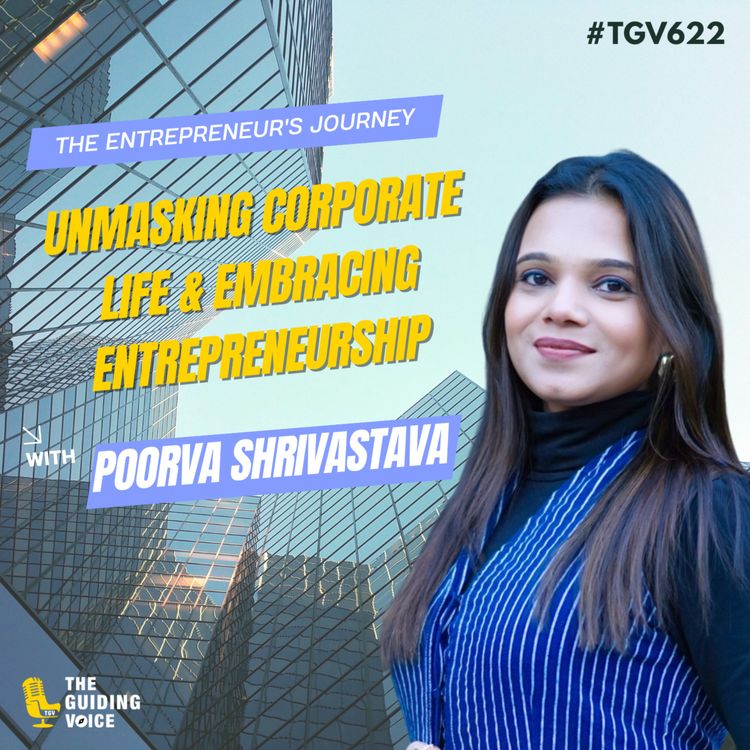 cover art for Unmasking Corporate Life & Embracing the Entrepreneurial Mindset | Poorva Shrivastava | #TGV622