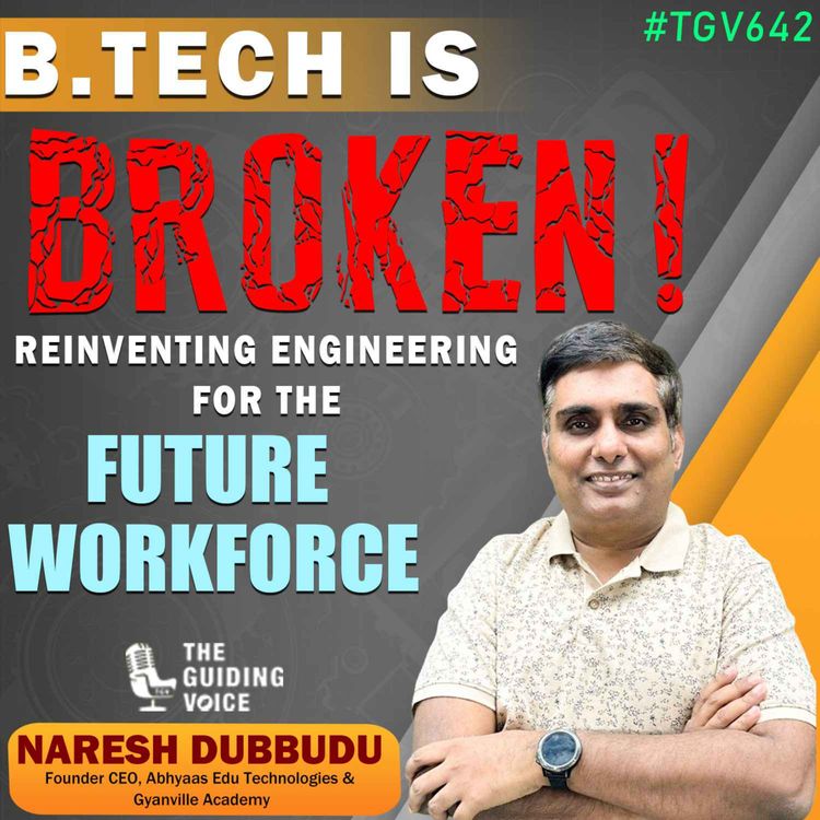 cover art for B.Tech is Broken? Reinventing Engineering for the Future Workforce | Naresh Dubbudu | #TGV642