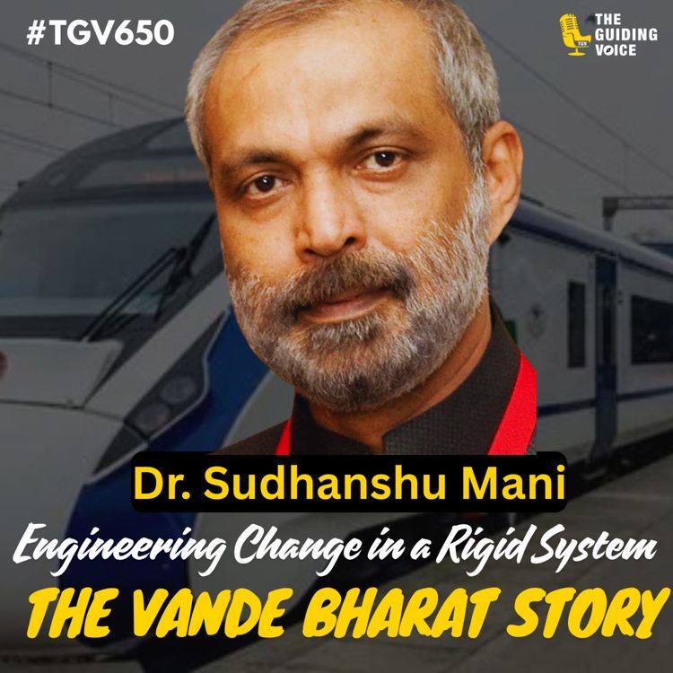 cover art for The Vande Bharat Story (Train 18) Engineering Change in a Rigid System | Sudhanshu Mani | #TGV650