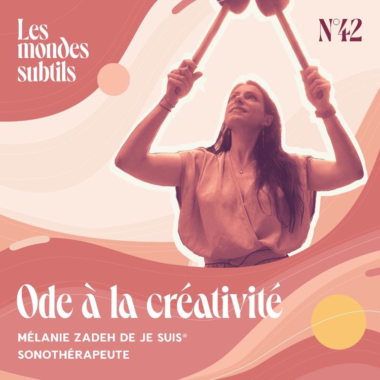 cover art for #42. MÉLANIE ZADEH de JE SUIS®, SONOTHÉRAPEUTE : ODE À LA CRÉATIVITÉ 