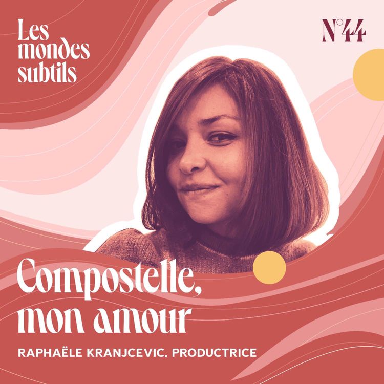 cover art for #44. RAPHAËLE KRANJCEVIC, PRODUCTRICE : COMPOSTELLE, MON AMOUR 