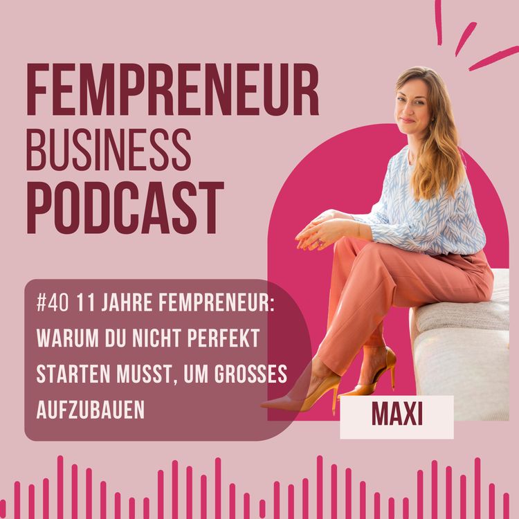 cover art for #40 11 Jahre FEMPRENEUR: Warum du nicht perfekt starten musst, um Großes aufzubauen