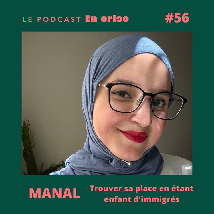 cover art for #56 - Manal : "Il est difficile de trouver sa place en étant enfant d'immigrés" 