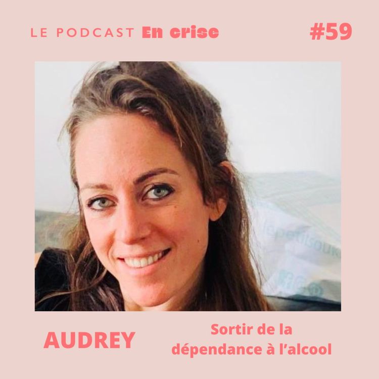 cover art for #59 - Audrey : "Je suis sortie de la dépendance à l'alcool"