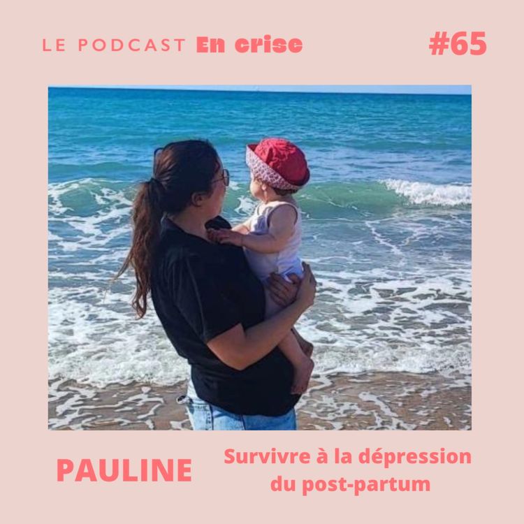 cover art for #65 - Pauline : "J'ai cru ne pas survivre à ma dépression post-partum"