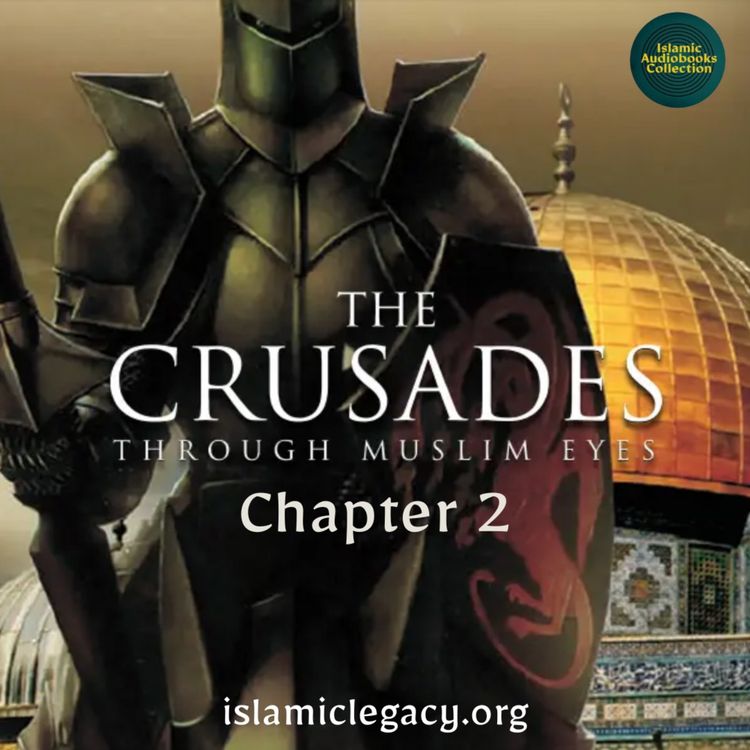 cover art for Chapter 2 - The Crusades: Through Muslim Eyes (Islamic Legacy)