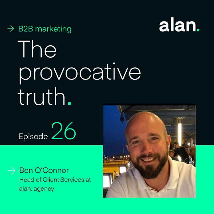 cover art for The Truth About Ambition in B2B Marketing, with Ben O’Connor, Head of Client Services at alan. agency