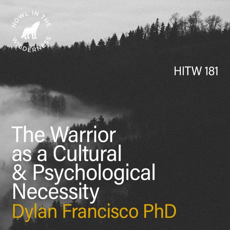 cover art for The Warrior as a Cultural and Psychological Necessity | Dylan Francisco PhD | HITW 181