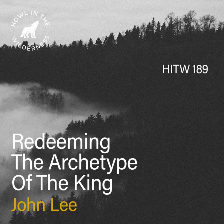 cover art for Redeeming The Archetype Of The King | John Lee | HITW 189