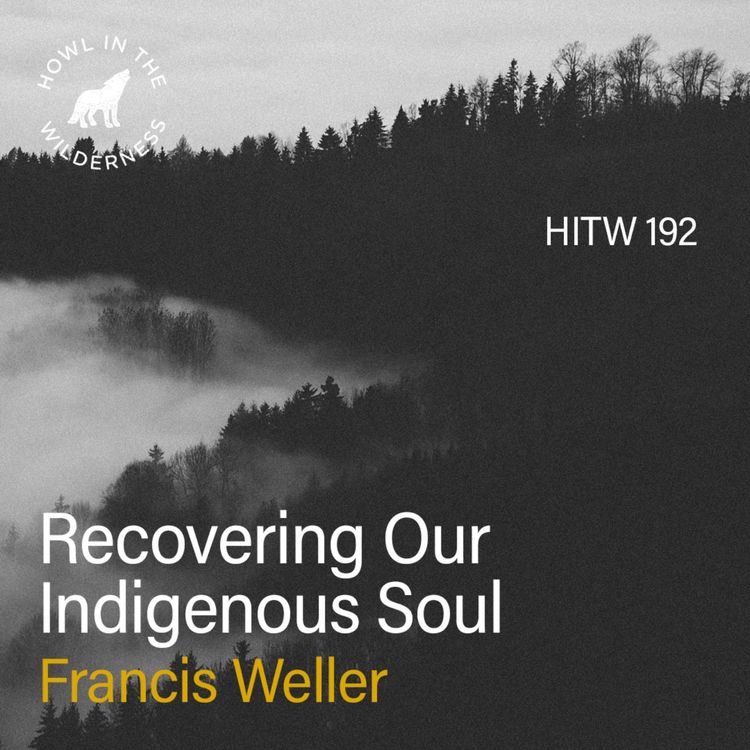 cover art for Reclaiming Our Indigenous Soul | Francis Weller | HITW 192